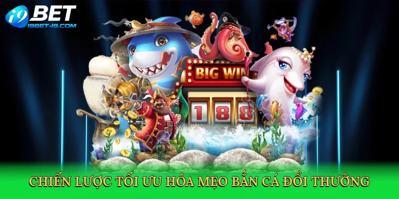 Chiến lược tối ưu hóa mẹo bắn cá đổi thưởng