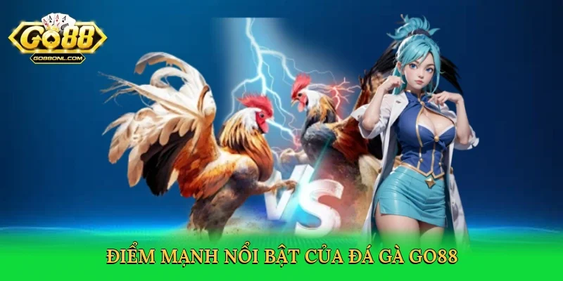 Điểm mạnh nổi bật của đá gà Go88
