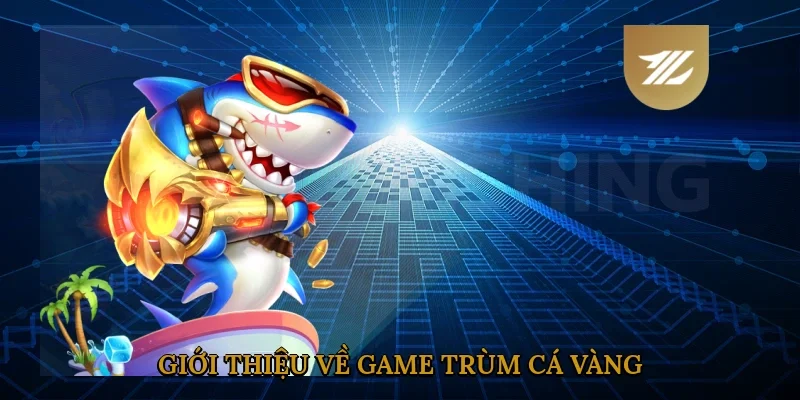 gioi-thieu-ve-game-trum-ca-vang-1