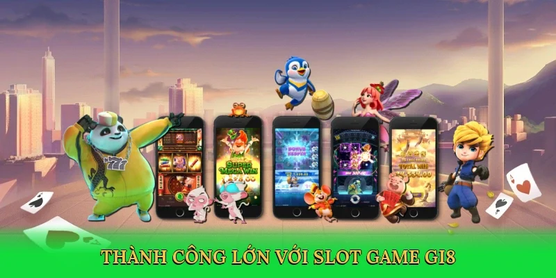 Thành công lớn với slot game GI8