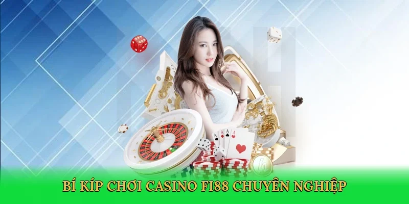 Bí kíp chơi casino FI88 chuyên nghiệp