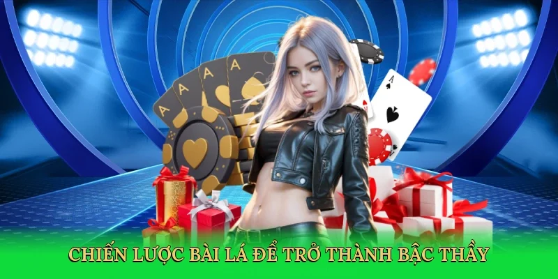 Chiến lược bài lá để trở thành bậc thầy