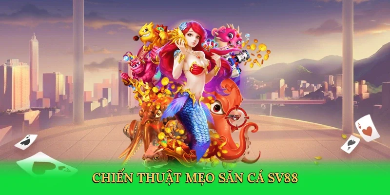 Chiến thuật Mẹo săn cá SV88