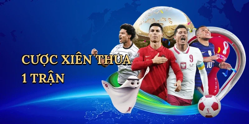 Cược xiên thua 1 trận