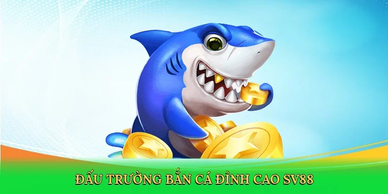 Đấu trường bắn cá đỉnh cao SV88