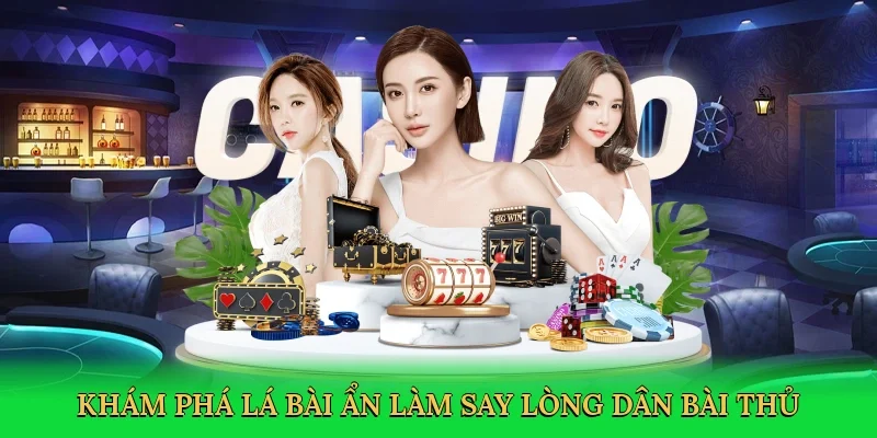 Khám phá lá bài ẩn làm say lòng dân bài thủ