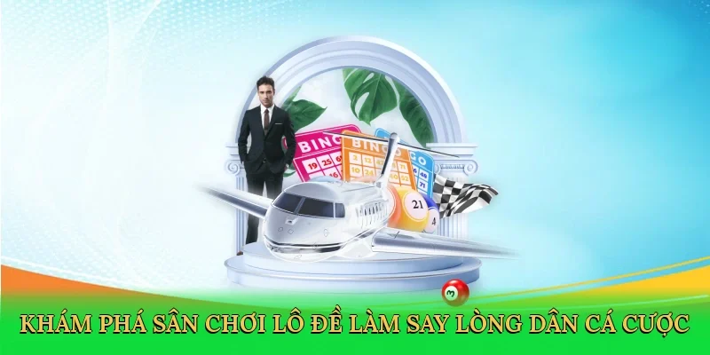 Khám phá sân chơi lô đề làm say lòng dân cá cược