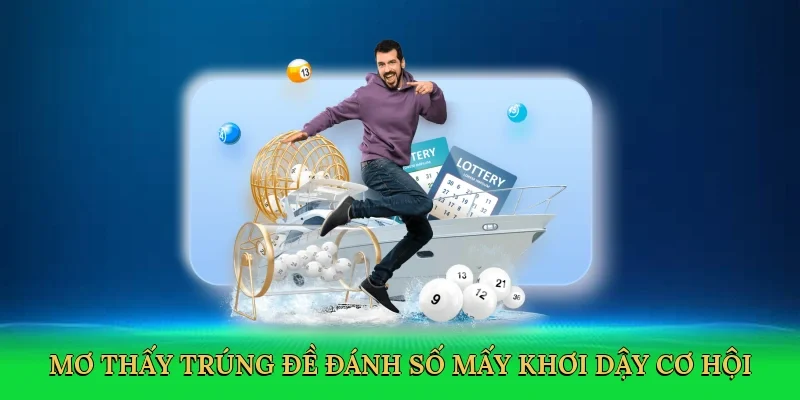 Mơ thấy trúng đề đánh số mấy khơi dậy cơ hội trúng thưởng